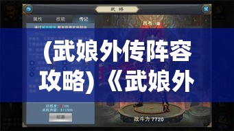 (武娘外传阵容攻略) 《武娘外传探索》：探秘高手之路，怎样修炼成为顶尖武娘？揭秘成长的艰难与辉煌！