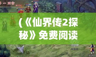 (《仙界传2探秘》免费阅读) 《仙界传2探秘》：揭秘修仙奥秘，跨界冒险的最终秘籍！你准备好迈入仙途了吗？