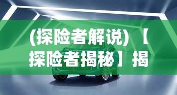 (探险者解说) 【探险者揭秘】揭开久远文明的神秘面纱：勇探古老秘境，寻找失落宝藏的英雄之旅！