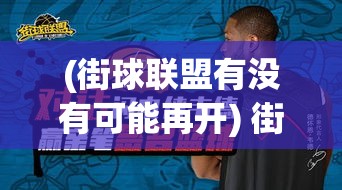 (街球联盟有没有可能再开) 街球热潮再起！探索街球联盟对城市青年文化的影响与启迪