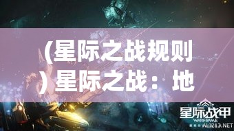 (星际之战规则) 星际之战：地球的终极保卫战——人类与外星文明的激烈冲突